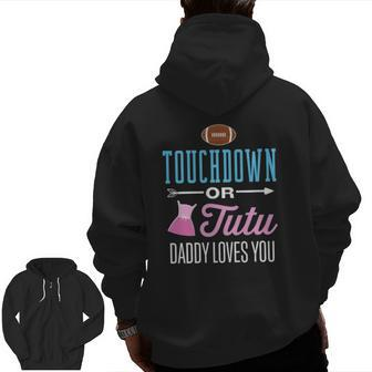 New Dad Touchdown Or Tutu Daddy Loves You Gender Reveal Zip Up Hoodie Back Print | Mazezy