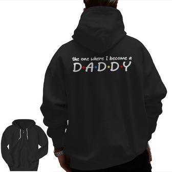 The One Where I Become A Daddy Dad Father Zip Up Hoodie Back Print | Mazezy