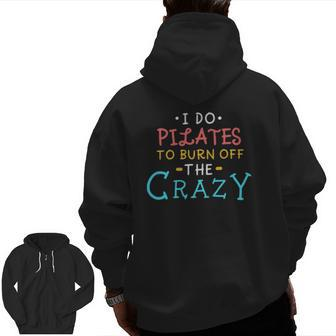 I Do Pilates To Burn Off The Crazy Zip Up Hoodie Back Print | Mazezy