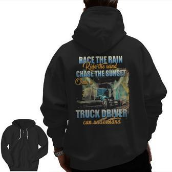 Race The Rain Ride The Wind Chase The Sunset Only A Truck Driver Can Understand Zip Up Hoodie Back Print | Mazezy