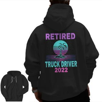 Retired Truck Driver 2022 Beach Retirement Zip Up Hoodie Back Print | Mazezy