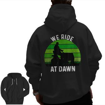 We Ride At Dawn Lawn Mower Lawn Mowing Dad Yard Work For Men Zip Up Hoodie Back Print | Mazezy