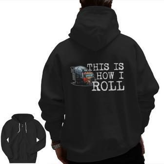 This Is How I Roll Concrete Truck Drivers Zip Up Hoodie Back Print | Mazezy