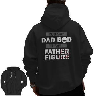 You Say Dad Bod I Say Father Figure Daddy Dads Zip Up Hoodie Back Print | Mazezy