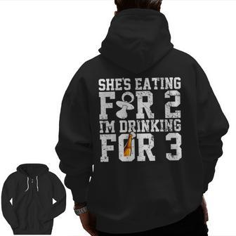 She's Eating For Two I'm Drinking For Three New Dad T Zip Up Hoodie Back Print | Mazezy