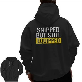 Snipped But Still Equipped Vasectomy Surgery Mens Dad Zip Up Hoodie Back Print | Mazezy