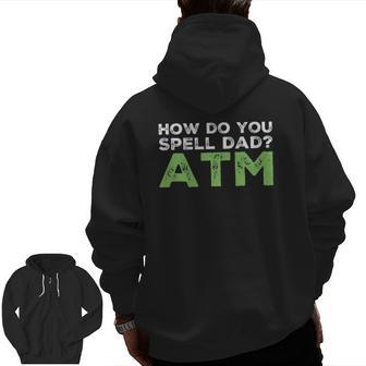 How Do You Spell Dad Atm Zip Up Hoodie Back Print | Mazezy