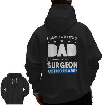 Surgeon Doctor I Have Two Tittles Dad & Surgeon And I Rock Them Both Zip Up Hoodie Back Print | Mazezy CA