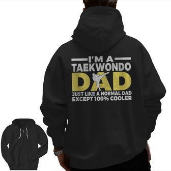 Im A Taekwondo Dad Like A Normal Dad Cooler Taekwondo Dad Zip Up Hoodie Back Print | Mazezy