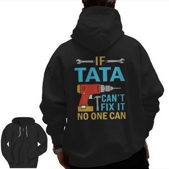If Tata Can't Fix It No One Can Fathers Day Tata Zip Up Hoodie Back Print | Mazezy