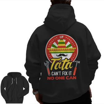 If Tata Can't Fix It No One Can Mexican Grandpa Fathers Day Zip Up Hoodie Back Print | Mazezy