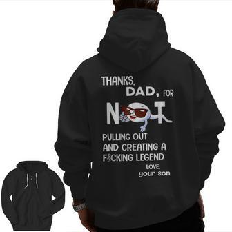 Thanks Dad For Not Pulling Out And Creating A Fcking Legend Zip Up Hoodie Back Print | Mazezy