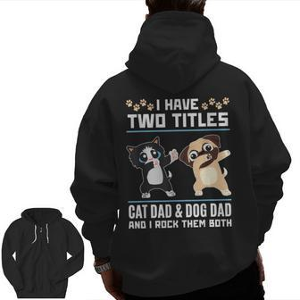 I Have Two Titles Cat Dad And Dog Dad And I Rock Them Both Zip Up Hoodie Back Print | Mazezy