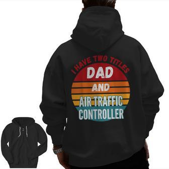 I Have Two Titles Dad And Air Traffic Controller Zip Up Hoodie Back Print | Mazezy