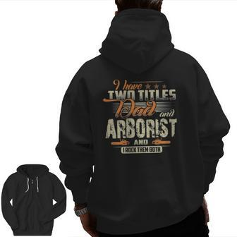 I Have Two Titles Dad And Arborist Father's Day Zip Up Hoodie Back Print | Mazezy