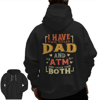 I Have Two Titles Dad And Atm Fathers Day Vintage Zip Up Hoodie Back Print | Mazezy