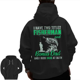 I Have Two Titles Fisherman Bonus Dad Bass Fishing Fathers D Zip Up Hoodie Back Print | Mazezy