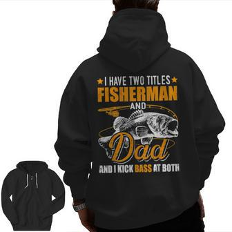 I Have Two Titles Fisherman Dad Bass Fishing Father's Day Zip Up Hoodie Back Print | Mazezy