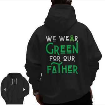 We Wear Green For Our Father Liver Brain Cancer Cerebral Dad Zip Up Hoodie Back Print | Mazezy