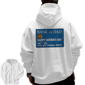 Bank Of Dad Happy Father's Day Love Your Financial Burden Zip Up Hoodie Back Print | Mazezy