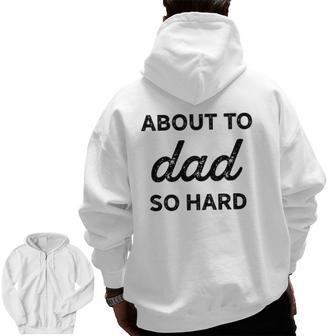 About To Dad So Hard Pregnancy For Be Men Zip Up Hoodie Back Print | Mazezy
