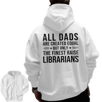 All Dads Are Created Equal Librarian Dad Father' Day Zip Up Hoodie Back Print | Mazezy
