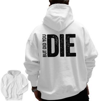 But Did You Die Motivational Sarcastic Gym Workout Zip Up Hoodie Back Print | Mazezy