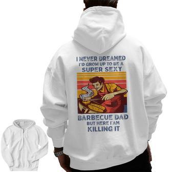 I Never Dreamed I'd Grow Up To Be A Super Sexy Bbq Dad Zip Up Hoodie Back Print | Mazezy