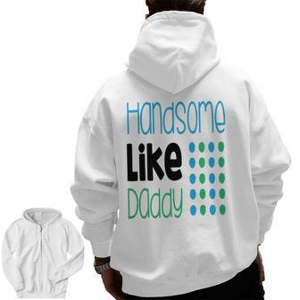Handsome Like Daddy Parents Quote Zip Up Hoodie Back Print | Mazezy