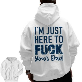 I’M Just Here To Fuck Your Dad Zip Up Hoodie Back Print | Mazezy
