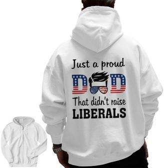 Just A Proud Dad That Didn't Raise Liberals 4Th Of July American Flag Zip Up Hoodie Back Print | Mazezy
