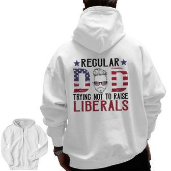 Just A Regular Dad Trying Not To Raise Liberals 4Th Of July Father's Day Zip Up Hoodie Back Print | Mazezy