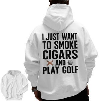 I Just Want To Smoke Cigars And Play Golf Dad Grandpa Grandpa Zip Up Hoodie Back Print | Mazezy