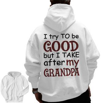 Kids I Try To Be Good But I Take After My Grandpa Grandpa Lover Zip Up Hoodie Back Print | Mazezy