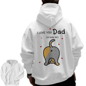 I Love You Dad A Hole Lot Happy Father's Day Cat Zip Up Hoodie Back Print | Mazezy