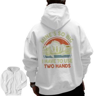 Mine's So Big I Have To Use Two Hands Bass Dad Fishing Zip Up Hoodie Back Print | Mazezy