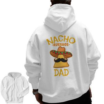 Nacho Average Dad Mexican Dish Daddy Cinco De Mayo Zip Up Hoodie Back Print | Mazezy