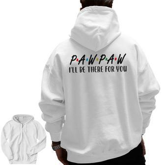 Pawpaw I Will Be There For You Happy Grandpa Zip Up Hoodie Back Print | Mazezy