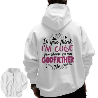 If You Think I'm Cute You Should See My Godfather Zip Up Hoodie Back Print | Mazezy