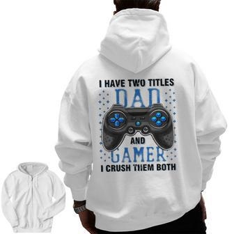 I Have Two Titles Dad And Gamer And I Crush Them Both Zip Up Hoodie Back Print | Mazezy