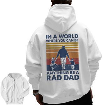 In A World Where You Can Be Anything Be A Rad Dad Father Zip Up Hoodie Back Print | Mazezy