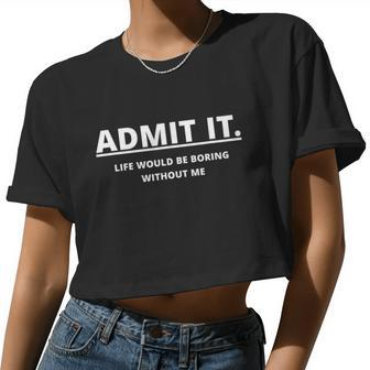 Admit It Life Would Be Boring Without Me Women Cropped T-shirt - Monsterry
