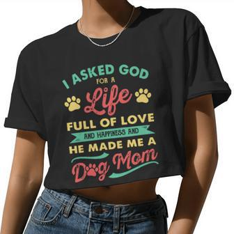 I Asked God For A Life Full Of Love And Happiness And He Made Me A Dog Mom Women Cropped T-shirt - Monsterry