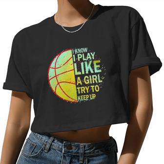 Basketball I Know I Play Like A Girl Try To Keep Up Women Cropped T-shirt - Monsterry UK