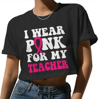 Bc Breast Cancer Awareness I Wear Pink For My Teacher Cancer Women Cropped T-shirt - Monsterry