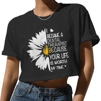 I Became A Dental Therapist Because Your Life Is Worth My Time Daisy Flower Women Cropped T-shirt - Monsterry CA