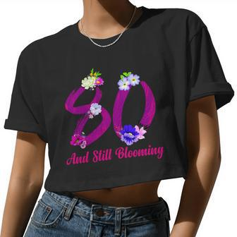 Still Blooming 80Th Birthday Flowers Women Cropped T-shirt - Monsterry AU
