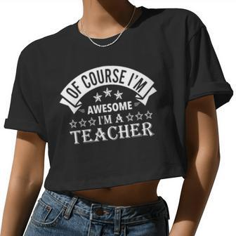 Of Course I'm Awesome I'm A Teacher Women Cropped T-shirt - Monsterry CA