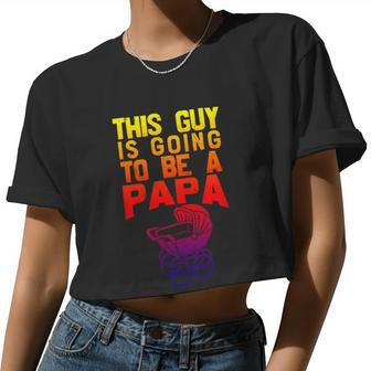 Father's Day This Guy Is Going To Be A Papa Women Cropped T-shirt - Monsterry UK