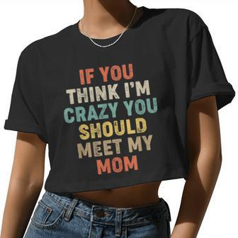 Retro If I'm Crazy You Should Meet My Mom Mommy Women Cropped T-shirt - Monsterry UK